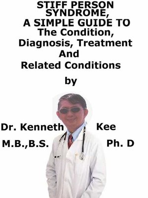 cover image of Stiff Person Syndrome, a Simple Guide to the Condition, Diagnosis, Treatment and Related Conditions